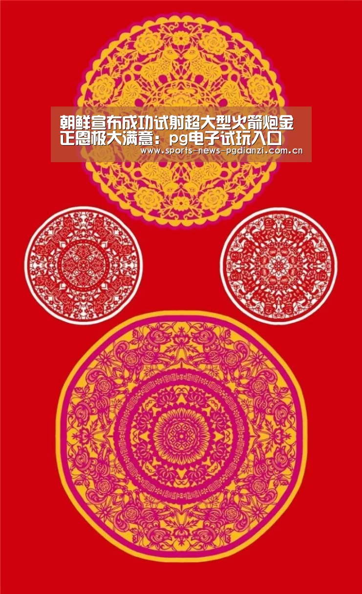 朝鲜宣布成功试射超大型火箭炮金正恩极大满意:pg电子试玩入口(图3) pg电子试玩